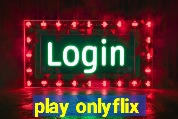 play onlyflix